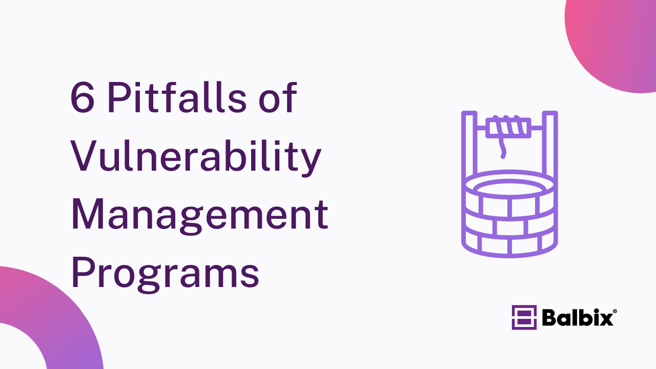 6 Pitfalls of Vulnerability Management Programs