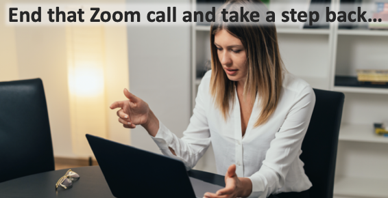 End that Zoom call and take a step back…