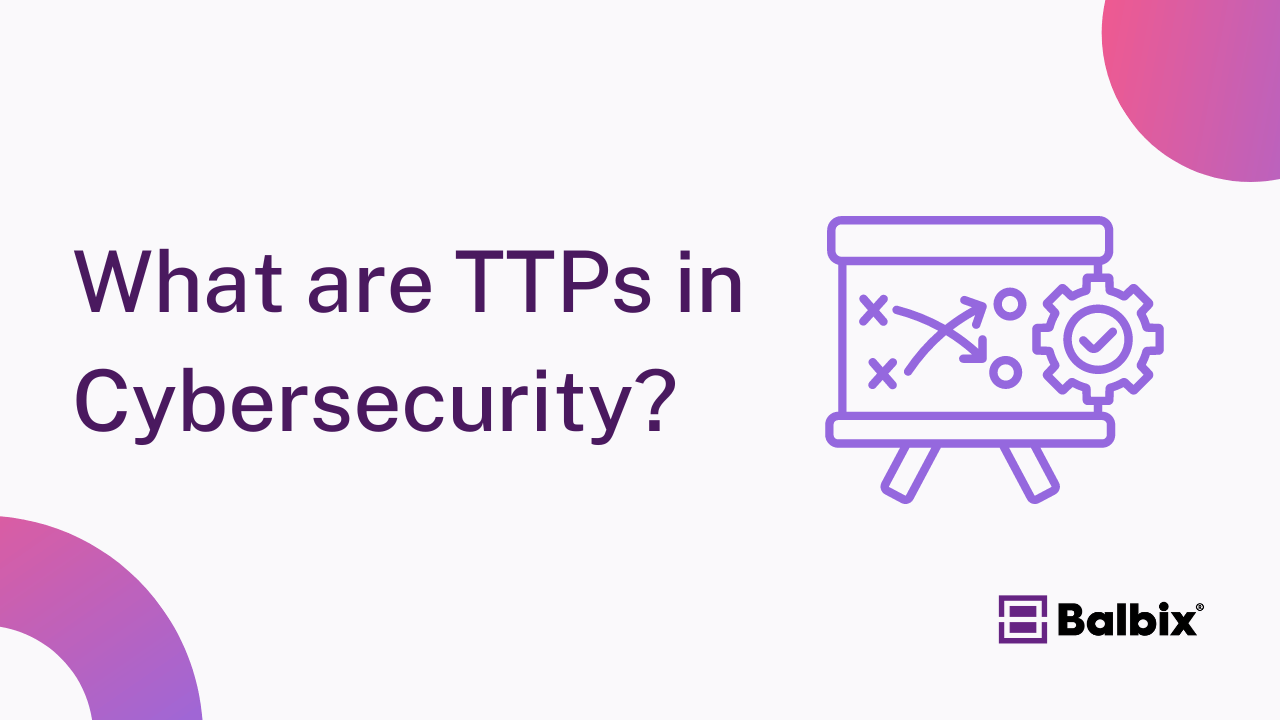 What are TTPs in Cybersecurity